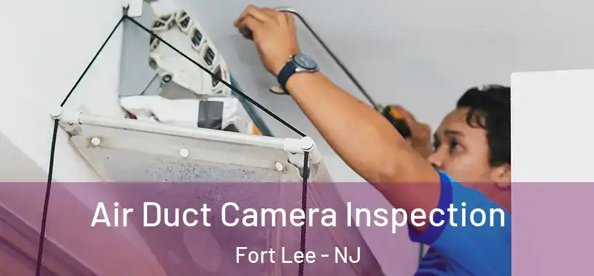 Air Duct Camera Inspection Fort Lee - NJ