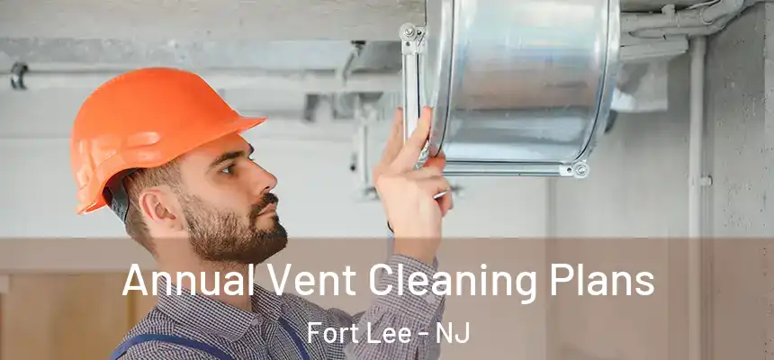  Annual Vent Cleaning Plans Fort Lee - NJ