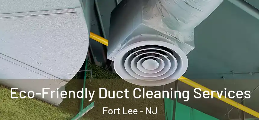Eco-Friendly Duct Cleaning Services Fort Lee - NJ