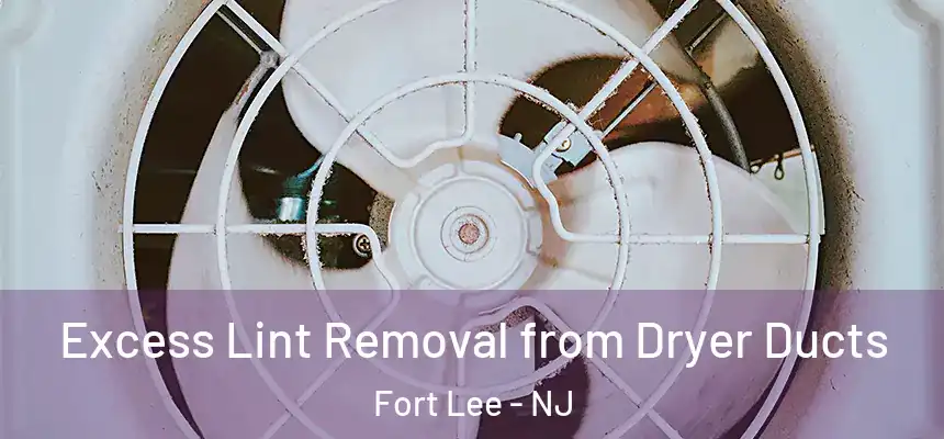 Excess Lint Removal from Dryer Ducts Fort Lee - NJ