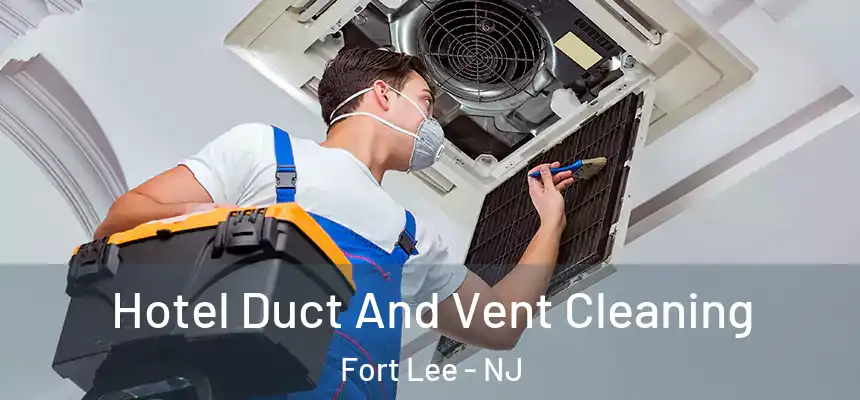 Hotel Duct And Vent Cleaning Fort Lee - NJ