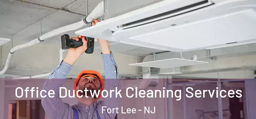  Office Ductwork Cleaning Services Fort Lee - NJ