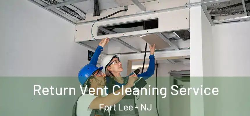 Return Vent Cleaning Service Fort Lee - NJ